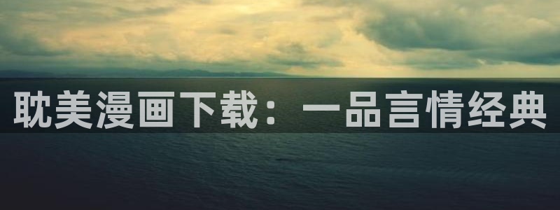 韩漫免费双男主漫画：耽美漫画下载：一品言情经典