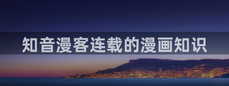 看韩漫网址推荐：知音漫客连载的漫画知识